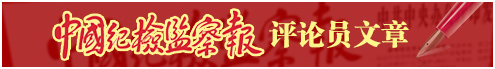 中國紀檢監(jiān)察報評論員文章